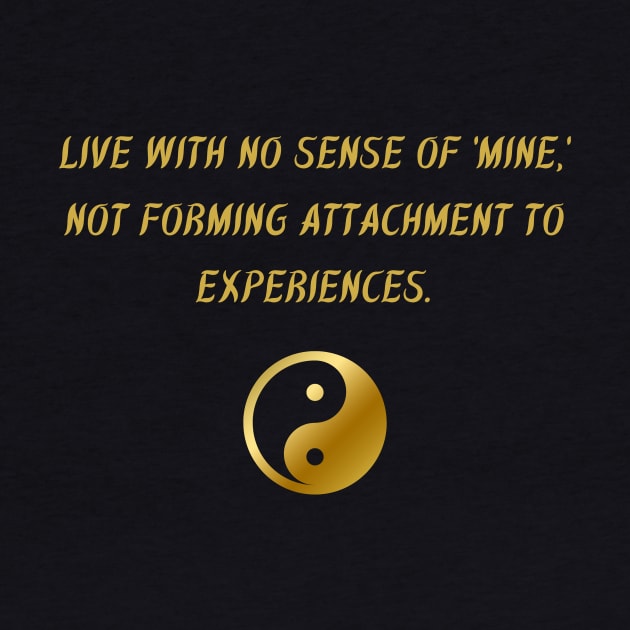 Live With No Sense Of 'Mine,' Not Forming Attachment To Experiences. by BuddhaWay